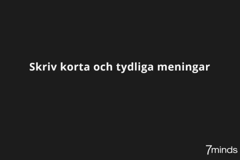 Skriv korta och tydliga meningar. Frågan "hur lång ska en mening vara" besvaras bäst med korthet. 7minds.