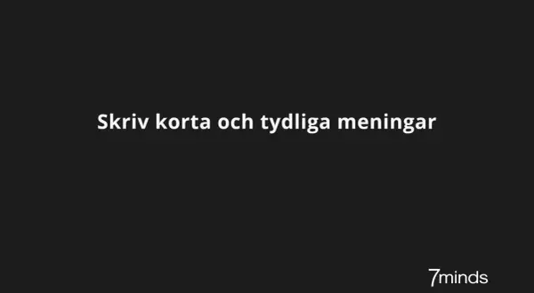 Skriv korta och tydliga meningar. Frågan "hur lång ska en mening vara" besvaras bäst med korthet. 7minds.