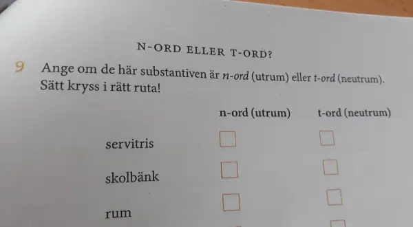 En övning i svenska: avgör om orden "servitris", "skolbänk", "rum" och "pappa" är n-ord (utrum) eller t-ord (neutrum).